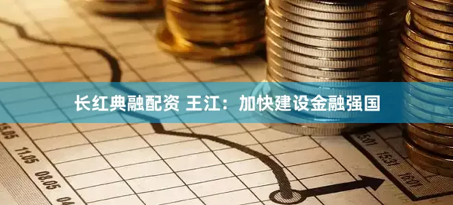 长红典融配资 王江：加快建设金融强国