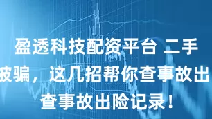 盈透科技配资平台 二手车不怕被骗，这几招帮你查事故出险记录！